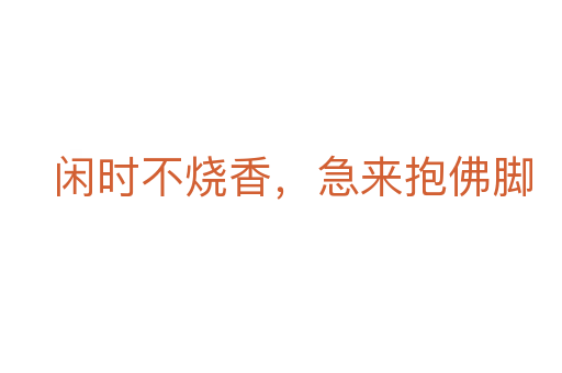 閑時(shí)不燒香，急來抱佛腳